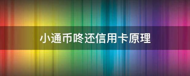 小通币咚还信用卡原理